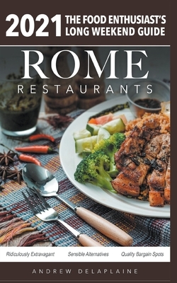 Rome - 2021 Restaurants - The Food Enthusiast's Long Weekend Guide by Andrew Delaplaine