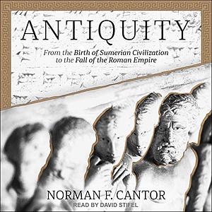Antiquity: From the Birth of Sumerian Civilization to the Fall of the Roman Empire by Norman F. Cantor