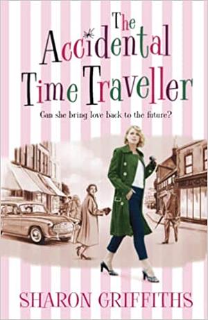 The Accidental Time Traveller by Sharon Griffiths