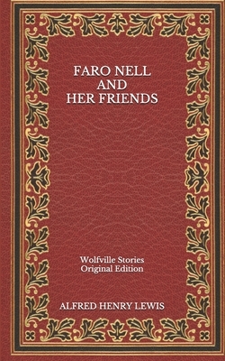 Faro Nell and Her Friends: Wolfville Stories - Original Edition by Alfred Henry Lewis