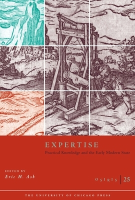 Osiris, Volume 25, Volume 25: Expertise: Practical Knowledge and the Early Modern State by 