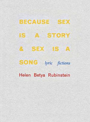 Because Sex Is a Story & Sex Is a Song by Helen Betya Rubinstein