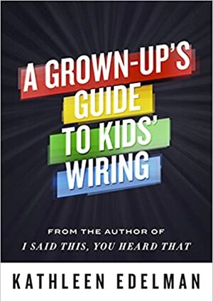 A Grown-Up's Guide To Kids' Wiring by Kathleen Edelman