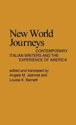 New World Journeys: Contemporary Italian Writers and the Experience of America by Louise K. Barnett, Robert H. Walker, Angela M. Jeannet