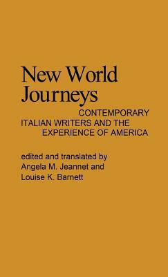 New World Journeys: Contemporary Italian Writers and the Experience of America by Robert H. Walker, Louise K. Barnett, Angela M. Jeannet