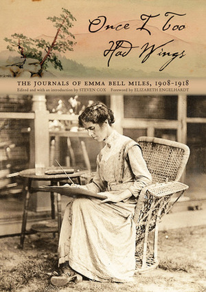 Once I Too Had Wings: The Journals of Emma Bell Miles, 1908-1918 by Steven Cox, Elizabeth Sanders Delwiche Engelhardt, Emma Bell Miles