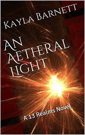 An Aetheral Light: A 13 Realms Novel by Kayla Barnett