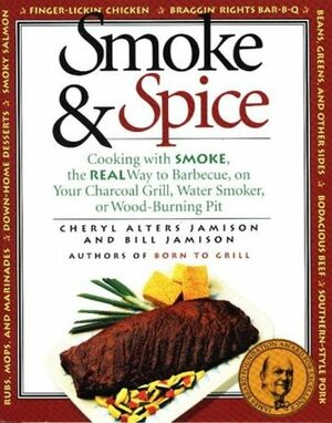 Smoke & Spice: Cooking with Smoke, the Real Way to Barbecue, on Your Charcoal Grill, Water Smoker, or Wood-Burning Pit by Cheryl Alters Jamison, Bill Jamison