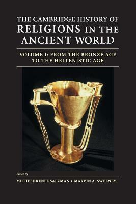 The Cambridge History of Religions in the Ancient World, Volume 1: From the Bronze Age to the Hellenistic Age by Marvin A. Sweeney, Michele Renee Salzman