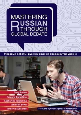 Mastering Russian Through Global Debate by Jennifer Bown, Tony Brown, Ekaterina Talalakina, Tatiana Balykhina, Viktoria Kurilenko