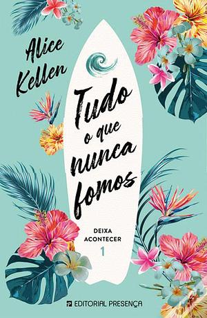 Tudo o que Nunca Fomos (Deja que ocurra #1) by Alice Kellen