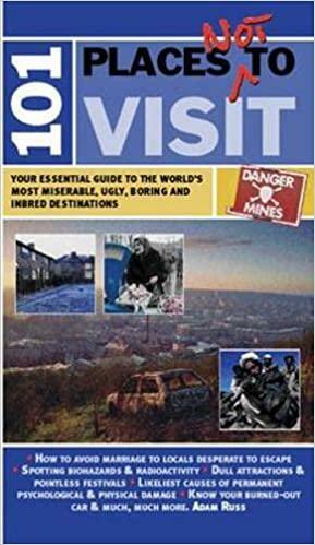 101 Places Not to Visit: Your Essential Guide to the World's Most Miserable, Ugly, Boring and Inbred Destinations by Adam Russ
