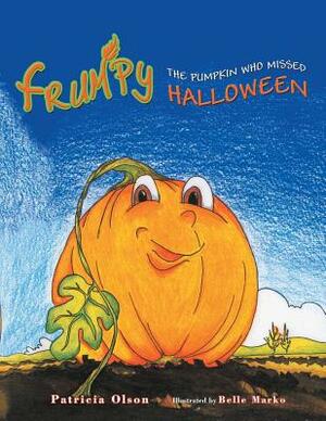 Frumpy the Pumpkin Who Missed Halloween: The Pumpkin Who Missed Halloween by Patricia Olson