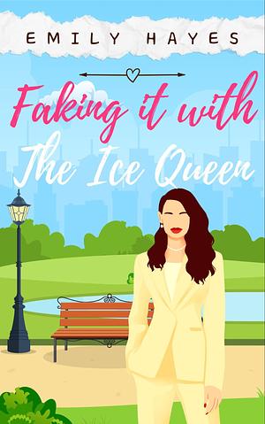 Faking It With The Ice Queen by Emily Hayes