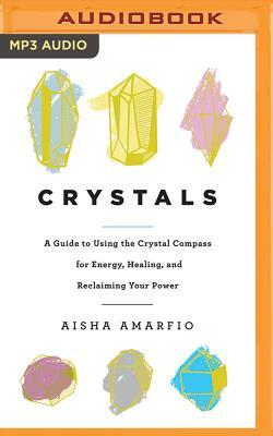 Crystals: A Guide to Using the Crystal Compass for Energy, Healing, and Reclaiming Your Power by Aisha Amarfio