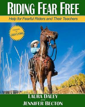 Riding Fear Free: Help for Fearful Riders and Their Teachers by Jennifer Becton, Laura Daley