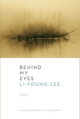 Behind My Eyes by Li-Young Lee