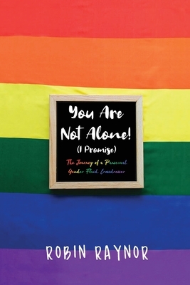 You Are Not Alone! (I Promise): The Journey of a Pansexual, Gender Fluid, Crossdresser by Robin Raynor