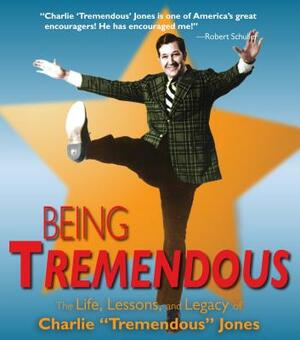 Being Tremendous: The Life, Lessons, and Legacy of Charlie "Tremendous" Jones [With DVD] by Charlie Tremendous Jones