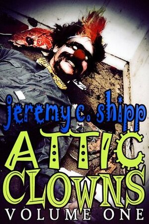 Attic Clowns: Volume One by Jeremy C. Shipp