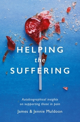 Helping the Suffering: Autobiographical Reflections on Supporting Those in Pain by Jennie Muldoon, James Muldoon