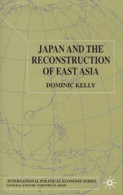 Japan and the Reconstruction of East Asia by D. Kelly