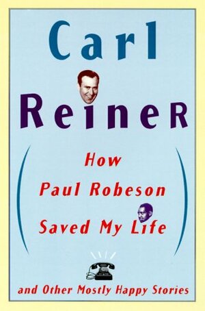 How Paul Robeson Saved My Life and Other Stories by Carl Reiner