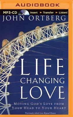 Life-Changing Love: Moving God's Love from Your Head to Your Heart by John Ortberg