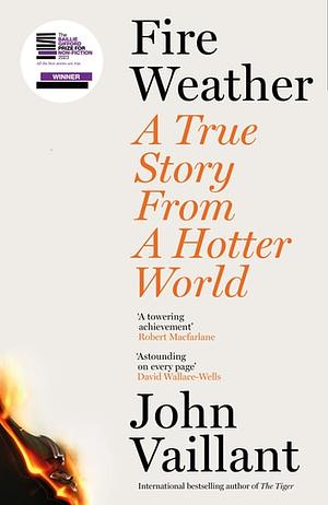 Fire Weather: A True Story from a Hotter World - Winner of the Baillie Gifford Prize for Non-Fiction by John Vaillant