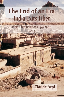 The End of an Era: India Exists Tibet (India Tibet Relations 1947-1962) Part 4 by Claude Arpi