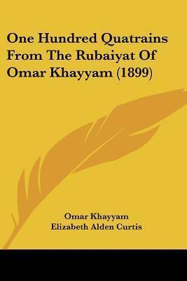 One Hundred Quatrains From The Rubaiyat Of Omar Khayyam by Omar Khayyám, Omar Khayyám