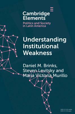 Understanding Institutional Weakness by Steven Levitsky, Daniel M. Brinks, Maria Victoria Murillo
