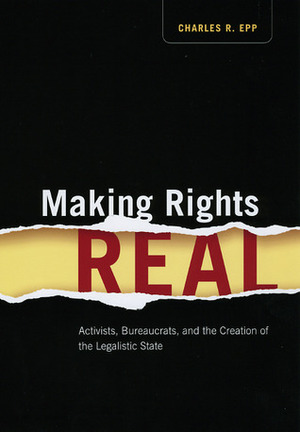 Making Rights Real: Activists, Bureaucrats, and the Creation of the Legalistic State by Charles R. Epp