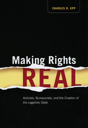 Making Rights Real: Activists, Bureaucrats, and the Creation of the Legalistic State by Charles R. Epp