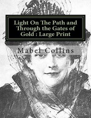 Light On The Path and Through the Gates of Gold: Large Print by Mabel Collins