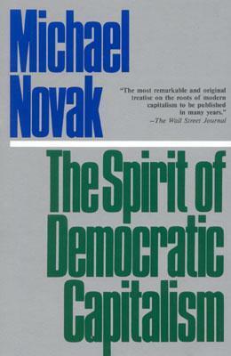 The Spirit of Democratic Capitalism by Michael Novak