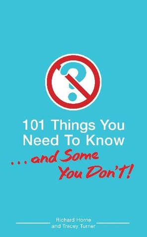 101 Things You Need to Know. . . and Some You Don't! by Tracey Turner, Richard Horne