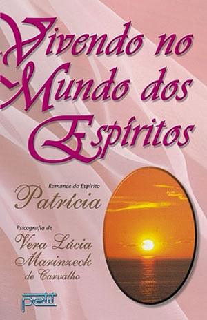 Vivendo no Mundo dos Espíritos by Vera Lucia Marinzeck de Carvalho