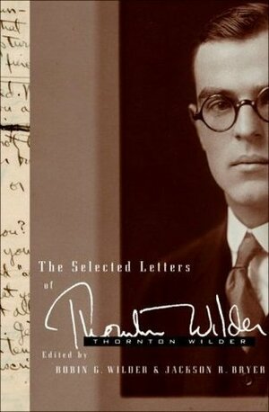 The Selected Letters by Robin Gibbs Wilder, Thornton Wilder, Jackson R. Bryer