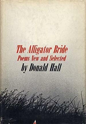 The Alligator Bride: Poems New and Selected by Donald Hall