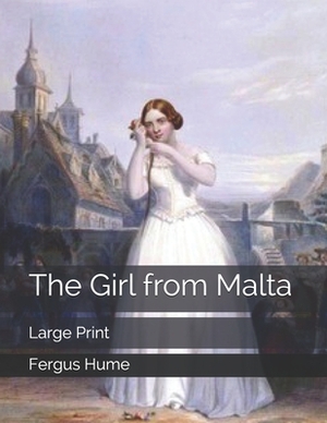 The Girl from Malta: Large Print by Fergus Hume