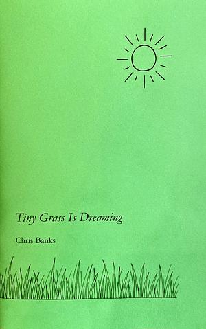 Tiny Grass Is Dreaming by Chris Banks