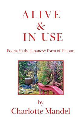 Alive and In Use: Poems in the Japanese Form of Haibun by Charlotte Mandel