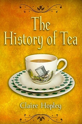 The History of Tea by Claire Hopley