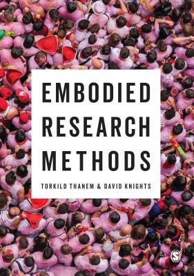 Embodied Research Methods by Torkild Thanem, David Knights