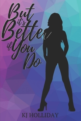 But It's Better If You Do by Kj Holliday