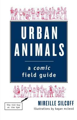 Urban Animals: A Comic Field Guide by Mireille Silcoff