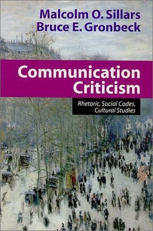 Communication Criticism: Rhetoric, Social Codes, Cultural Studies by Malcolm O. Sillars, Bruce E. Gronbeck
