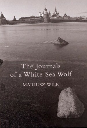 The Journals Of A White Sea Wolf by Mariusz Wilk