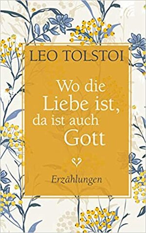 Wo die Liebe ist, da ist auch Gott by Leo Tolstoy